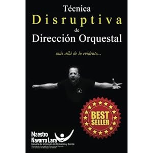 Técnica Disruptiva de Dirección Orquestal: Más allá de lo Evidente... (Spanish Edition)