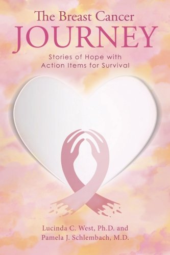 The Breast Cancer Journey: Stories of Hope with Action Items for Survival by Lucinda C. West, Pamela J. Schlembach