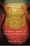 Handle With Love: One Woman's Approach to Kicking a Nasty-Ass Cancer by