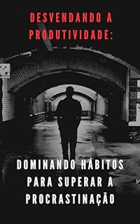 Livro Desvendando a Produtividade:: Dominando Hábitos para Superar a Procrastinação