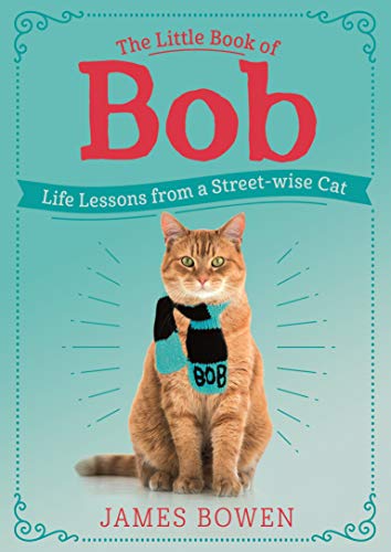 The Little Book of Bob: Life Lessons from a Street-wise Cat by James Bowen