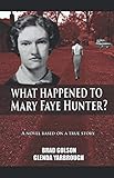 What Happened to Mary Faye Hunter?: A Novel Based on a True Story by Brad Golson Glenda Yarbrough