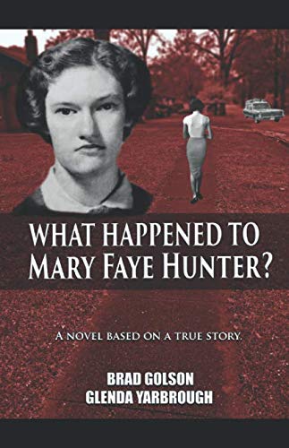 What Happened to Mary Faye Hunter?: A Novel Based on a True Story by Brad Golson Glenda Yarbrough
