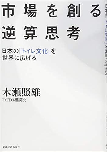 市場を創る逆算思考 日本の トイレ文化 を世界に広げる 木瀬 照雄 本 通販 Amazon