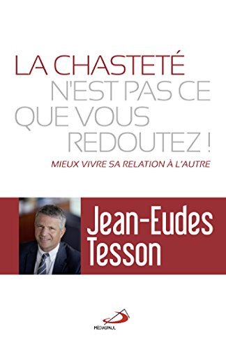 La chasteté n'est pas ce que vous redoutez ! : Mieux vivre sa relation à l'autre by 