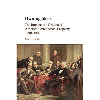 Owning Ideas: The Intellectual Origins of American Intellectual Property, 1790�1909 (Cambridge Historical Studies in American Law and Society) Owning Ideas: The Intellectual Origins of American Intellectual Property, 1790�1909 (Cambridge Historical Studies in American Law and Society)