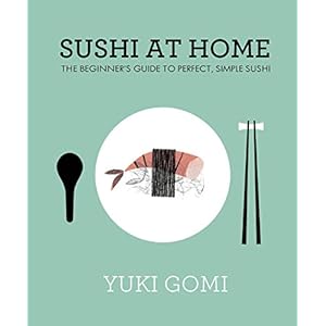 Sushi at Home: The Beginner’s Guide to Perfect, Simple Sushi