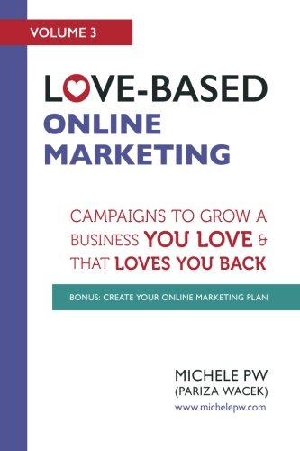 Love-Based Online Marketing: Campaigns to Grow a Business You Love AND That Loves You Back (Love-Based Business) (Volume 3)