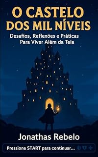 Livro O Castelo dos Mil Níveis: Desafios, Reflexões e Práticas Para Viver Além da Tela