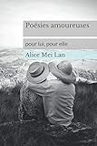 Poésies amoureuses: Pour lui, pour elle (French Edition) by Alice Mei Lan