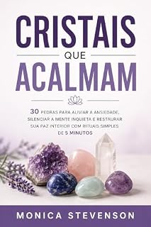 Livro Cristais Que Acalmam: 30 Pedras Para Aliviar A Ansiedade, Silenciar A Mente Inquieta E Restaurar Sua Paz Interior Com Rituais Simples De 5 Minutos