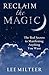 Reclaim the Magic: The Real Secrets to Manifesting Anything You Want by 