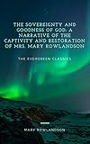 The Sovereignty and Goodness of God: A Narrative of the Captivity and Restoration of Mrs. Mary Rowla by