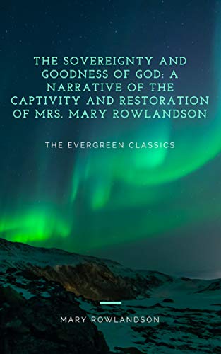 The Sovereignty and Goodness of God: A Narrative of the Captivity and Restoration of Mrs. Mary Rowla by Mary Rowlandson