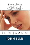 Image de Problèmes d’Acidité Gastrique ? Plus Jamais ! (French Edition)