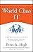 World Class IT: Why Businesses Succeed When IT Triumphs