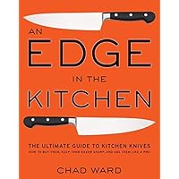 An Edge in the Kitchen: The Ultimate Guide to Kitchen Knives -- How to Buy Them, Keep Them Razor Sharp, and Use Them Like a P