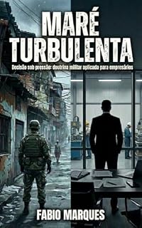 Livro MARÉ TURBULENTA: Decisão sob pressão: doutrina militar aplicada para empresários