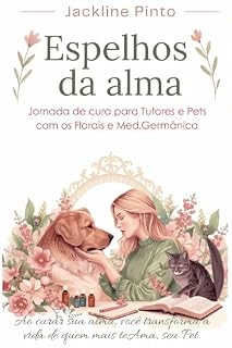 Livro Espelhos da Alma: Jornada de cura para tutores e Pets com os Florais e Med.Germânica