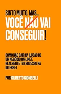 Livro Sinto muito, mas... Você vai [Não] conseguir!: Como não cair na ilusão de um negócio on-line e realmente ter sucesso na internet