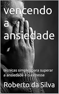 Livro vencendo a ansiedade : técnicas simples para superar a ansiedade é o extresse