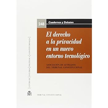 El derecho a la privacidad en un nuevo entorno tecnológico. XX Jornadas de la Asociación de Letrados del Tribunal Constitucional (Cuadernos y Debates) El derecho a la privacidad en un nuevo entorno tecnológico. XX Jornadas de la Asociación de Letrados del Tribunal Constitucional (Cuadernos y Debates)
