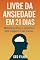 Livro Livre da Ansiedade em 21 Dias: Métodos práticos e científicos para recuperar a paz interior