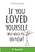 If You Loved Yourself, What Would You Do Now?: How to not hate yourself and feel better about yourse by Eilat Aviram