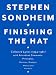 Finishing the Hat: Collected Lyrics (1954-1981) with Attendant Comments, Principles, Heresies, Grudg by Stephen Sondheim