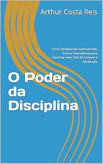 Livro O Poder da Disciplina: Como Desenvolver Autocontrole, Foco e Consistência para Construir uma Vida de Sucesso e Realização