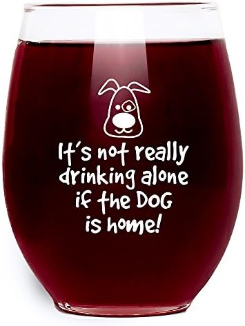 It’s Not Really Drinking Alone If The Dog Is Home Wine Glass - Stemless - Large Pour (15 oz.) Funny Gift Idea for Dog Lovers