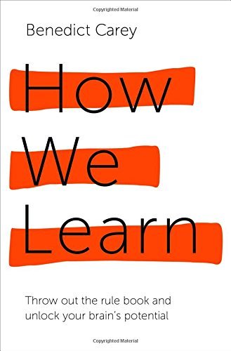 How We Learn: Throw out the rule book and unlock your brain's potential by Benedict Carey (2015-06-04)