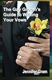The Gay Groom's Guide to Writing Your Vows (Romantic Wedding Rituals)