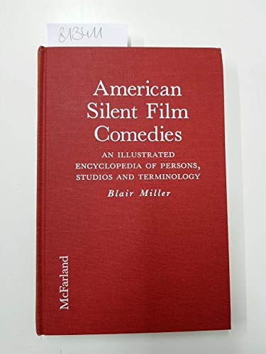 American Silent Film Comedies: An Illustrated Encyclopedia of Persons, Studios and Terminology by Blair Miller