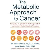 The Metabolic Approach to Cancer: Integrating Deep Nutrition, the Ketogenic Diet, and Nontoxic Bio-Individualized Therapies
