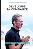 Développe Ta Confiance!: 11 leçons pour libérer ton potentiel (French Edition) by Benoit Foucher