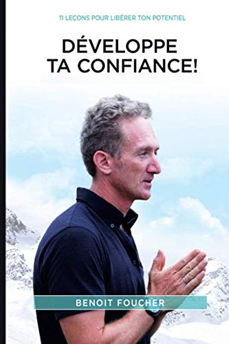 Développe Ta Confiance!: 11 leçons pour libérer ton potentiel (French Edition) by Benoit Foucher