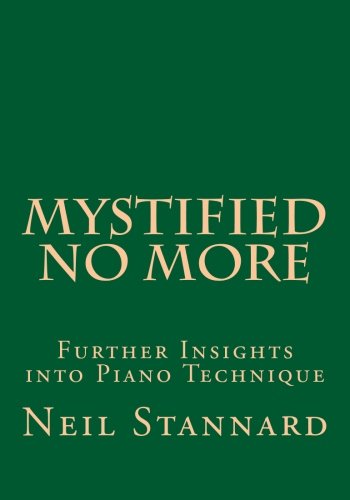 Mystified No More: Further Insights into Piano Technique Mystified No More: Further Insights into Piano Technique
