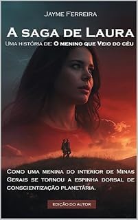Livro A Saga de Laura, Uma História de O Menino Que Veio Do Céu : Como uma menina do interior de Minas Gerais se tornou a espinha dorsal de conscientização planetária