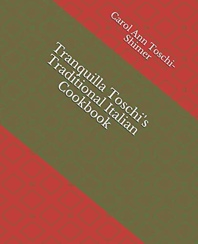 Tranquilla Toschi's Traditional Italian Cookbook by Carol Ann Toschi-Shimer