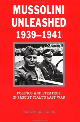 By MacGregor Knox - Mussolini Unleashed, 1939-1941: Politics and Strategy in Fascist Italy's Last War: 1st (first) Edition