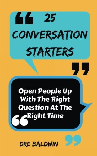 Download 25 Conversation Starters: Learn To Open People Up with the Right Questions at the Right Time Download 25 Conversation Starters: Learn To Open People Up with the Right Questions at the Right Time