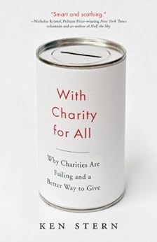 With Charity for All: Why Charities Are Failing and a Better Way to Give by [Stern, Ken]