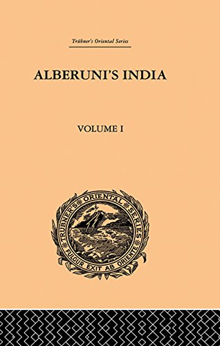 Alberuni's India: An Account of the Religion, Philosophy, Literature, Geography, Chronology, Astronomy, Customs, Laws and Astrology of India: Volume I by Edward C. Sachau
