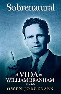 Livro Livro Trés - Sobrenatural: A Vida De William Branham: O Homem E Sua Comissão (1946 - 1950)