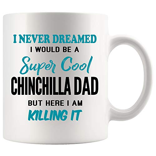 Chinchilla Dad Coffee Mug 15 oz. I Never Dreamed I Would Be A Super Cool Chinchilla Dad But Here I Am Killing It Funny Coffee Mug Gifts for Women Men white Coffee Cup