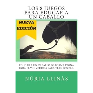 Los 8 Juegos para EDUCAR a un CABALLO: La doma del caballo no está reñida con la diversión y el respeto mutuo (Spanish Edition)