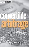 Convertible Arbitrage: Insights and Techniques for Successful Hedging