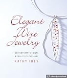 Elegant Wire Jewelry: Contemporary Designs & Creative Techniques (Lark Jewelry Books) by 