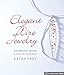 Elegant Wire Jewelry: Contemporary Designs & Creative Techniques (Lark Jewelry Books) by 